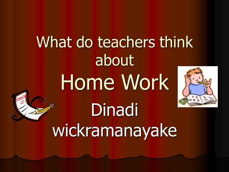 What do teachers think about Home Work Dinadi wickramanayake.