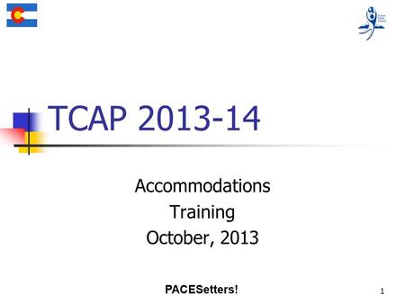1 TCAP 2013-14 Accommodations Training October, 2013 PACESetters!