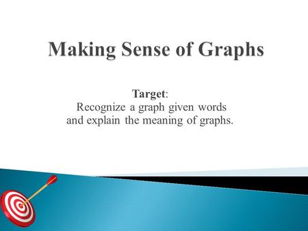 Target: Recognize a graph given words and explain the meaning of graphs.