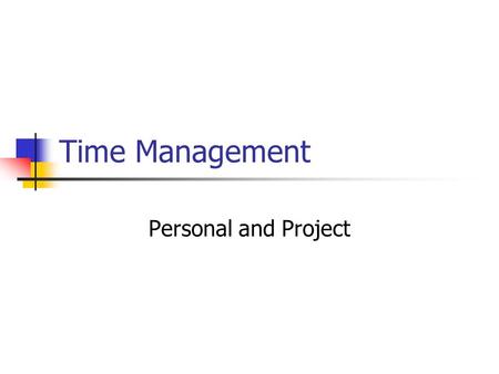 Time Management Personal and Project. Why is it important Time management is directly relevant to Project Management If we cannot manage our own time.
