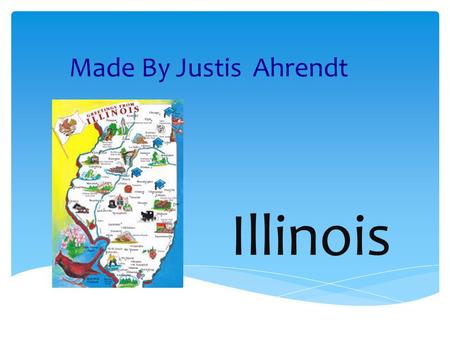 Illinois Made By Justis Ahrendt. Geography The capital is Springfield. It is in the Midwest region. 3 Major Cities are Chicago, Aurora, and Rockford.