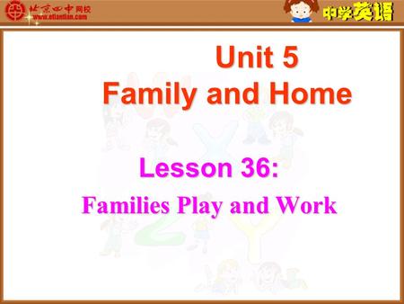 Unit 5 Family and Home Unit 5 Family and Home Lesson 36: Families Play and Work.