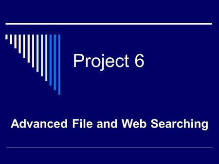 Project 6 Advanced File and Web Searching. 2 CHAPTER OBJECTIVES  Begin a new file or folder search, save a search, and find a file using a saved search.