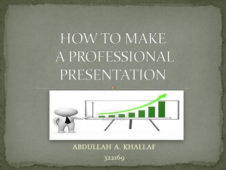ABDULLAH A. KHALLAF 322169. Because everyone faces problems with the presentation. This is the reason what I choose this topic to talk about it. I hope.