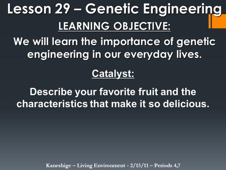 Lesson 29 – Genetic Engineering LEARNING OBJECTIVE: We will learn the importance of genetic engineering in our everyday lives. Kaneshige – Living Environment.