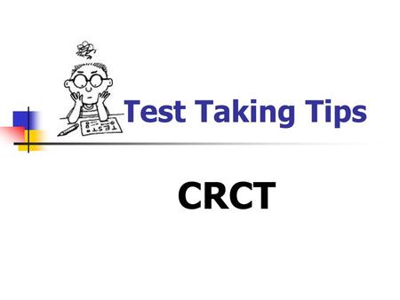 Test Taking Tips CRCT. Reading Tuesday April 16 th English/Language Arts Wednesday April 17 th Mathematics Thursday April 18th.