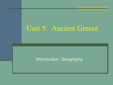 Unit 5: Ancient Greece Introduction: Geography. Ancient Greece.