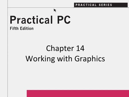 Chapter 14 Working with Graphics. 2Practical PC 5 th Edition Chapter 14 Getting Started In this Chapter, you will learn: − About different graphics you.