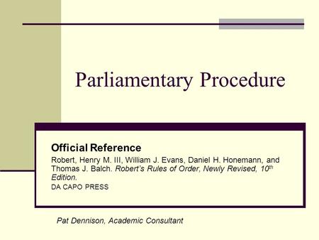 Parliamentary Procedure Official Reference Robert, Henry M. III, William J. Evans, Daniel H. Honemann, and Thomas J. Balch. Robert’s Rules of Order, Newly.