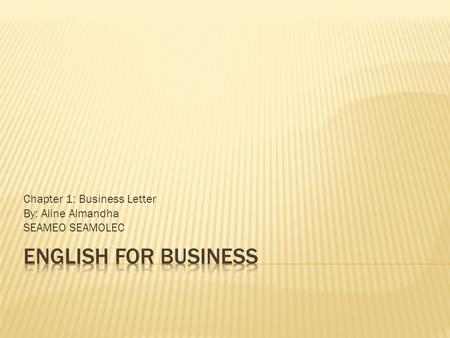 Chapter 1: Business Letter By: Aline Almandha SEAMEO SEAMOLEC.