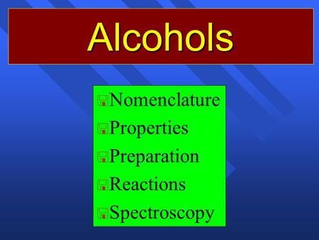 Alcohols < < Nomenclature < < Properties < < Preparation < < Reactions < < Spectroscopy.