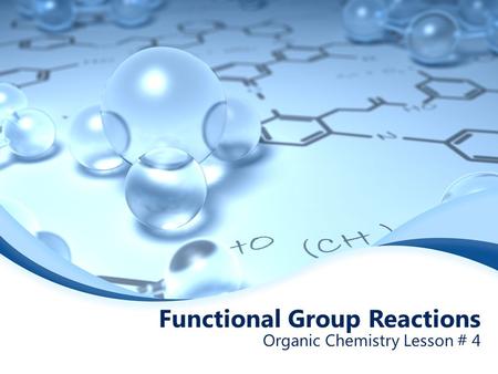 Functional Group Reactions Organic Chemistry Lesson # 4.