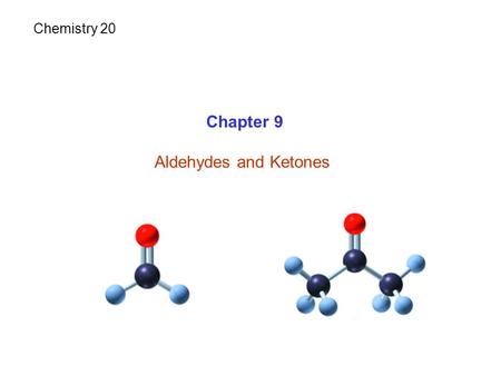Chapter 9 Aldehydes and Ketones Chemistry 20. Carbonyl group C = O Aldehydes Ketones Carboxylic acids Esters.