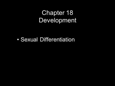 Chapter 18 Development Sexual Differentiation.