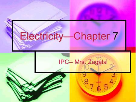 Electricity—Chapter 7 IPC-- Mrs. Zagala IPC Chapter 7: Electricity Section 1: Electric Charge * Electric Charges ex: rubbing shoes on carpet *All objects.