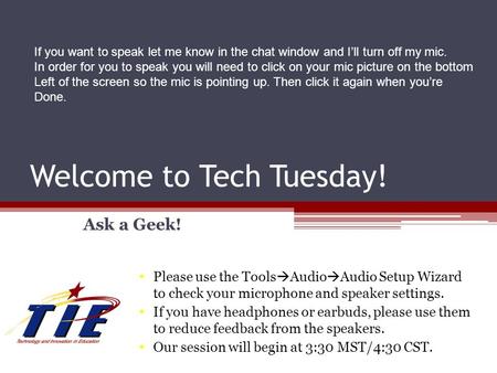 Welcome to Tech Tuesday! Ask a Geek! Please use the Tools  Audio  Audio Setup Wizard to check your microphone and speaker settings. If you have headphones.