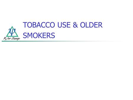 TOBACCO USE & OLDER SMOKERS. OLDER SMOKERS In 2004, 3.7 million people aged 65 and older were smokers and 16% of all people aged 50 and older smoked;