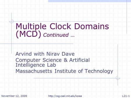 Multiple Clock Domains (MCD) Continued … Arvind with Nirav Dave Computer Science & Artificial Intelligence Lab Massachusetts Institute of Technology November.