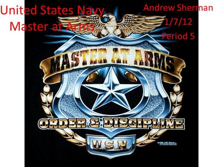 United States Navy Master at Arms Andrew Sherman 1/7/12 Period 5.