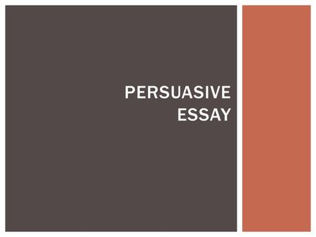 PERSUASIVE ESSAY.  Your goal is to convince your audience to feel the way you do.  Include facts and reasons that will give you strong support of your.