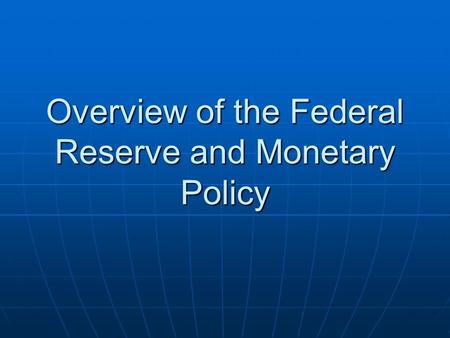 Overview of the Federal Reserve and Monetary Policy.