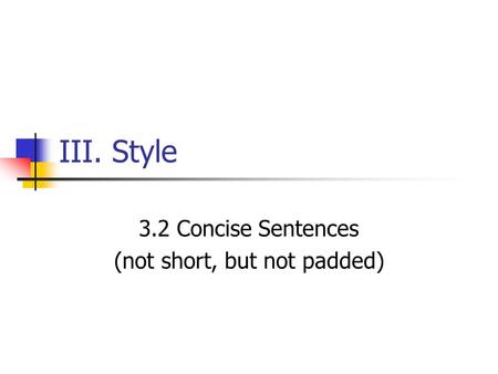 III. Style 3.2 Concise Sentences (not short, but not padded)