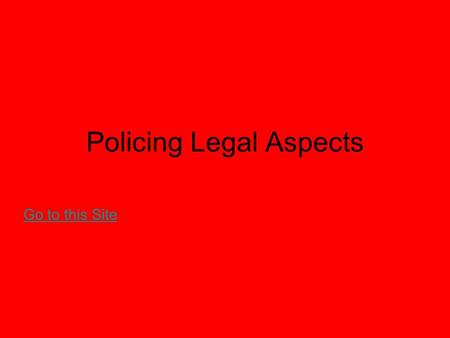 Policing Legal Aspects Go to this Site. Due Process Most Due Process requirements are in either: –evidence and investigation –arrest –interrogation All.