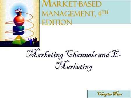 Marketing Channels and E- Marketing Chapter Nine M arket-Based Management, 4 th edition.