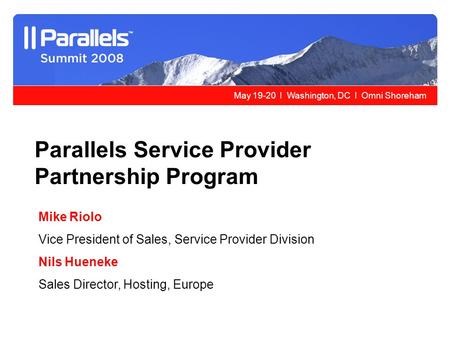 May 19-20 l Washington, DC l Omni Shoreham Parallels Service Provider Partnership Program Mike Riolo Vice President of Sales, Service Provider Division.