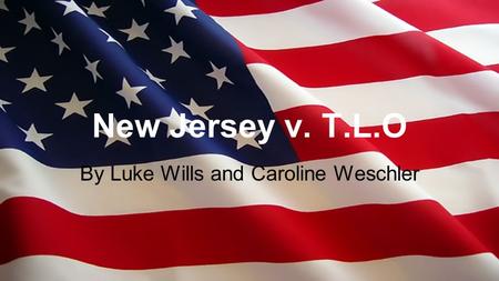New Jersey v. T.L.O By Luke Wills and Caroline Weschler.