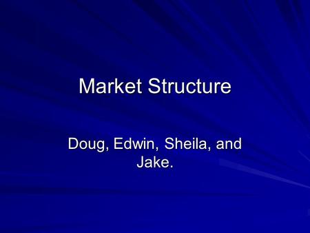 Market Structure Doug, Edwin, Sheila, and Jake. Key terms Laissez-faire - philosophy that the government should not interfere with trade and commerce.