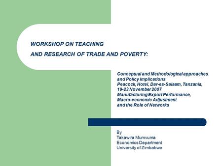 WORKSHOP ON TEACHING AND RESEARCH OF TRADE AND POVERTY: Conceptual and Methodological approaches and Policy Implications Peacock, Hotel, Dar-es-Salaam,