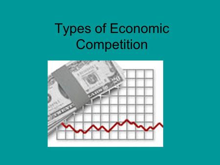 Types of Economic Competition. Determining the Type of Economic Competition The number of firms competing in the market The amount of similarity between.