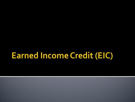  The Earned Income Credit (EIC) is a refundable tax credit available to eligible taxpayers who do not earn high incomes.  The purpose of the EIC is.