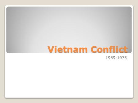 Vietnam Conflict 1959-1975. Background on Viet Nam Owned by the French for over a hundred years Also known as Indochina During WWII, a famine struck.