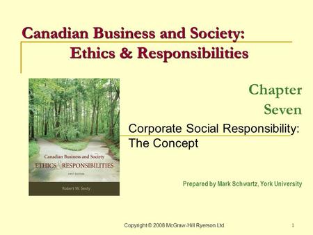 Copyright © 2008 McGraw-Hill Ryerson Ltd. 1 Chapter Seven Corporate Social Responsibility: The Concept Prepared by Mark Schwartz, York University Canadian.