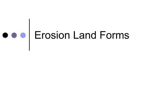 Erosion Land Forms. Moving water causes erosion. The force of water hitting the ground can loosen materials. Moving water carries particles with it.