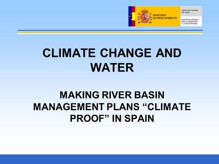 CLIMATE CHANGE AND WATER MAKING RIVER BASIN MANAGEMENT PLANS “CLIMATE PROOF” IN SPAIN.