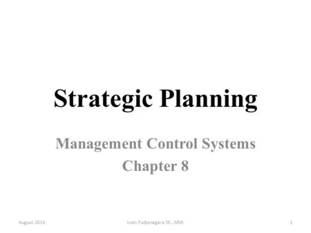 Strategic Planning Management Control Systems Chapter 8 August 2014Iwan Pudjanegara SE., MM.1.