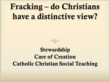 Fracking – do Christians have a distinctive view? Stewardship Care of Creation Catholic Christian Social Teaching.