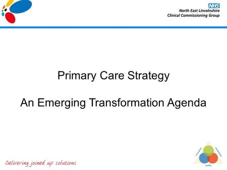 Primary Care Strategy An Emerging Transformation Agenda.