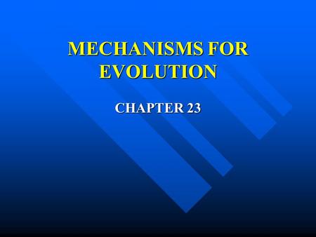 MECHANISMS FOR EVOLUTION CHAPTER 23. Objectives Objectives –State the Hardy-Weinburg theorem –Write the Hardy-Weinburg equation and be able to use it.