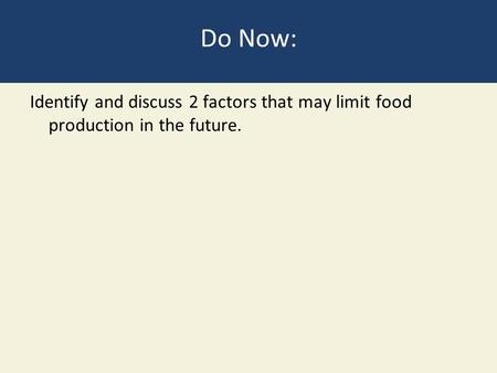 Do Now: Identify and discuss 2 factors that may limit food production in the future.