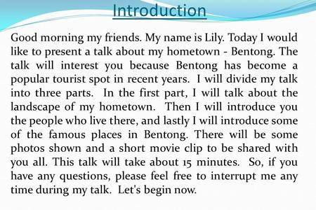 Introduction Good morning my friends. My name is Lily. Today I would like to present a talk about my hometown - Bentong. The talk will interest you because.
