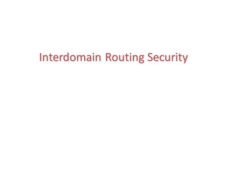Interdomain Routing Security. How Secure are BGP Security Protocols? Some strange assumptions? – Focused on attracting traffic from as many Ases as possible.