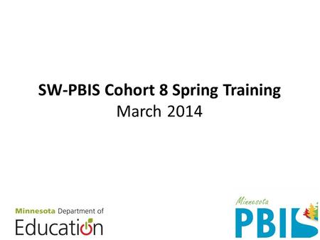 SW-PBIS Cohort 8 Spring Training March 2014. Congratulations – your work has made a difference Cohort 8.