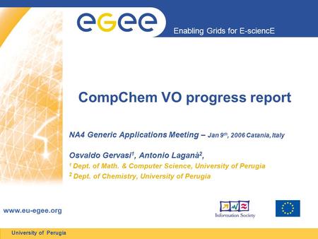 Enabling Grids for E-sciencE www.eu-egee.org University of Perugia CompChem VO progress report NA4 Generic Applications Meeting – Jan 9 th, 2006 Catania,
