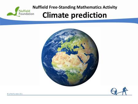 © Nuffield Foundation 2011 Nuffield Free-Standing Mathematics Activity Climate prediction.