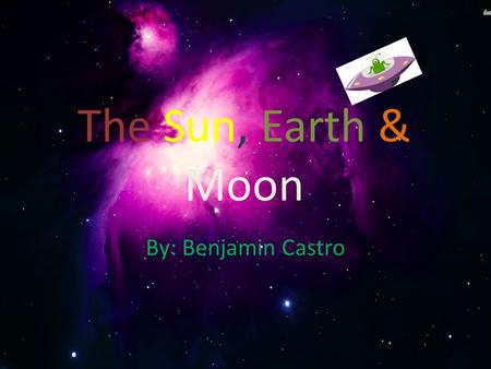 The Sun, Earth & Moon By: Benjamin Castro. Sun Facts * The Suns size is 870,000 Miles in diameter *The Sun is made of mostly hydrogen and helium *The.
