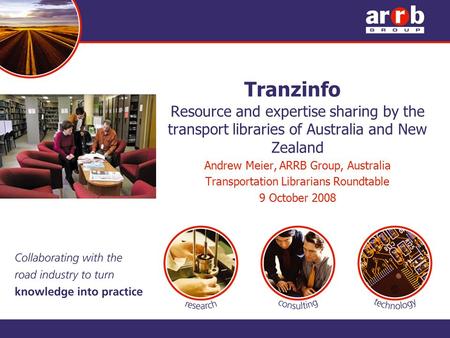 Tranzinfo Resource and expertise sharing by the transport libraries of Australia and New Zealand Andrew Meier, ARRB Group, Australia Transportation Librarians.